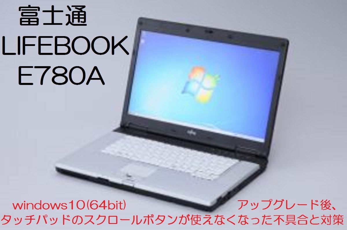 Fujitsu Lifebook E780a Windows10アップグレード後 タッチパッドのスクロールボタンが使えなくなった不具合と対策 ど素人おっさんのｐｃ 家電のレビュー トラブル改善 修理 他